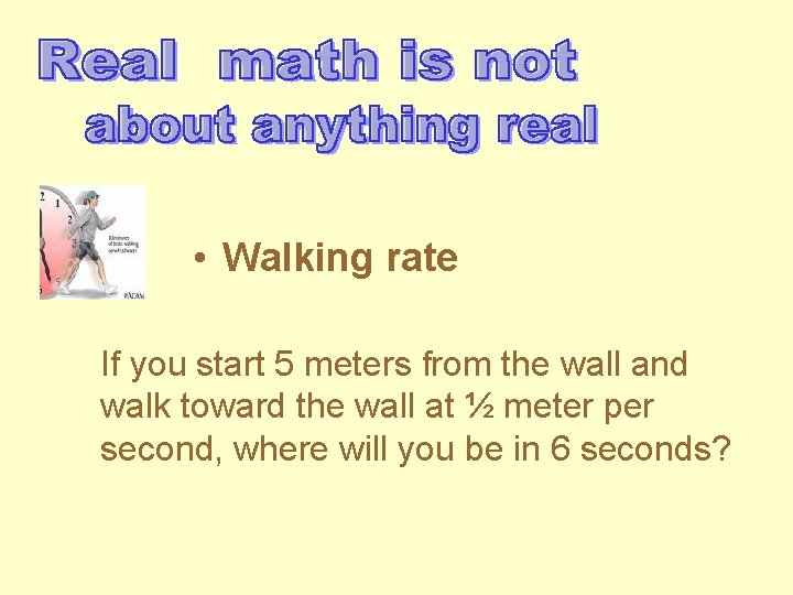  • Walking rate If you start 5 meters from the wall and walk