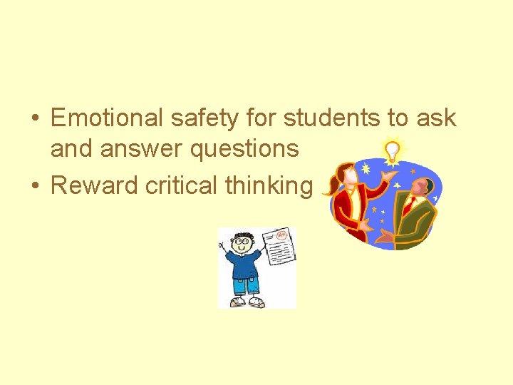  • Emotional safety for students to ask and answer questions • Reward critical