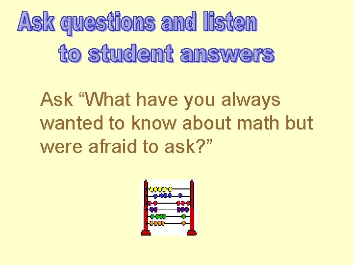 Ask “What have you always wanted to know about math but were afraid to