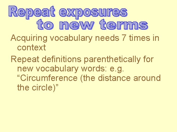 Acquiring vocabulary needs 7 times in context Repeat definitions parenthetically for new vocabulary words: