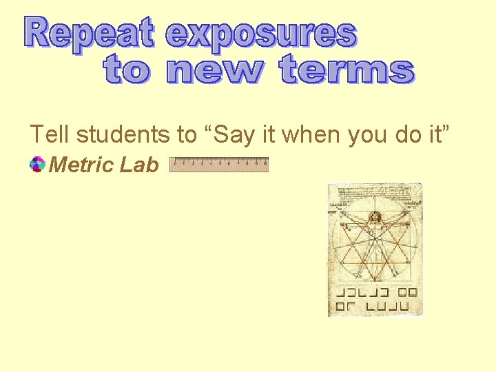 Tell students to “Say it when you do it” Metric Lab 