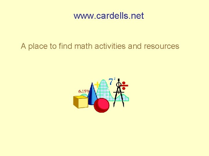 www. cardells. net A place to find math activities and resources 