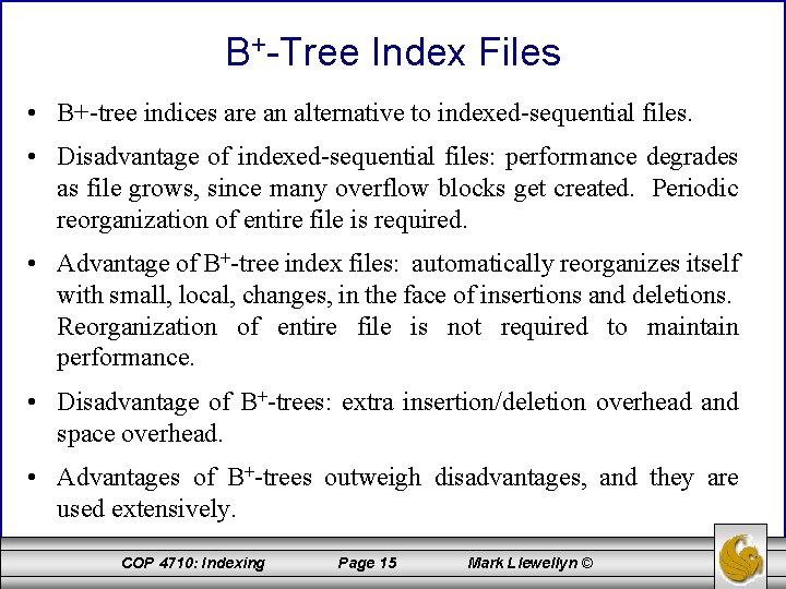 B+-Tree Index Files • B+-tree indices are an alternative to indexed-sequential files. • Disadvantage