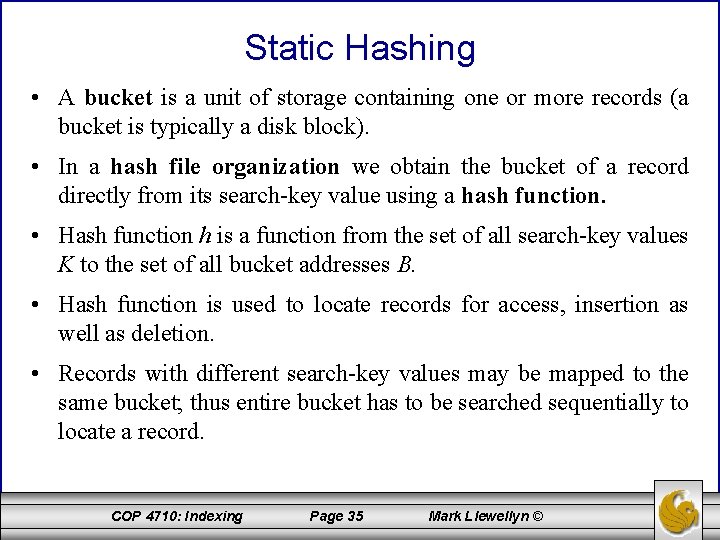 Static Hashing • A bucket is a unit of storage containing one or more