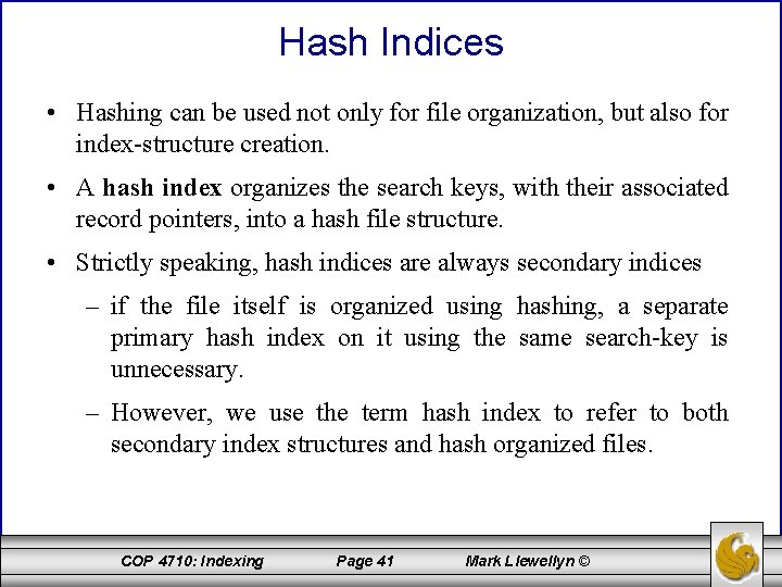 Hash Indices • Hashing can be used not only for file organization, but also