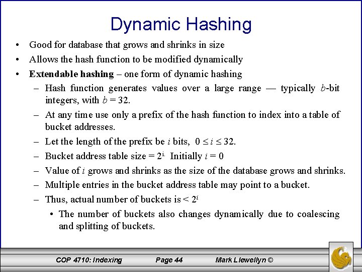Dynamic Hashing • Good for database that grows and shrinks in size • Allows