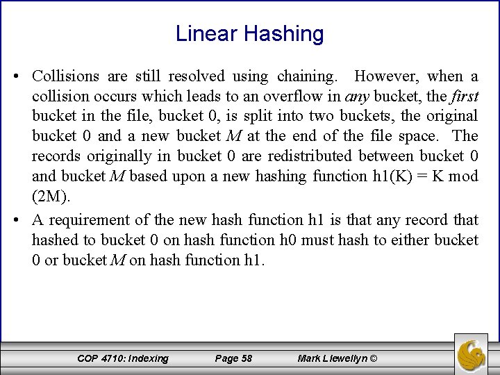 Linear Hashing • Collisions are still resolved using chaining. However, when a collision occurs