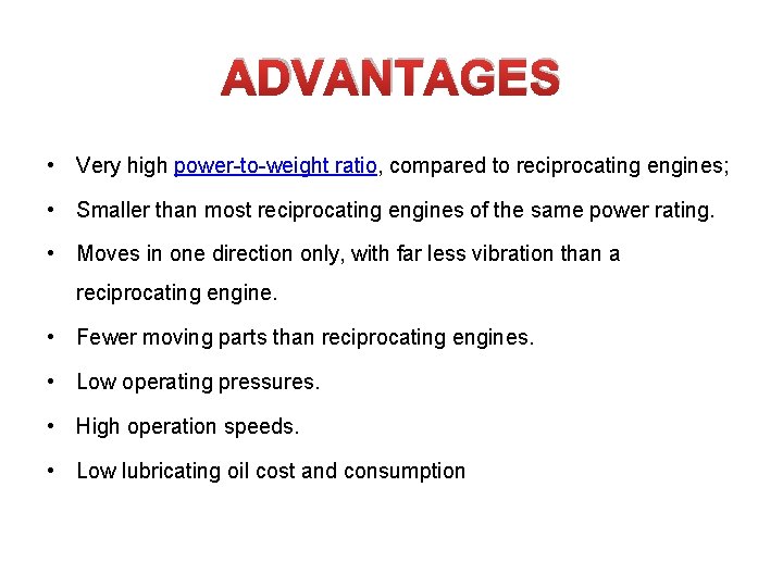 ADVANTAGES • Very high power-to-weight ratio, compared to reciprocating engines; • Smaller than most