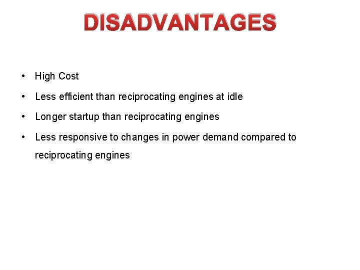 DISADVANTAGES • High Cost • Less efficient than reciprocating engines at idle • Longer