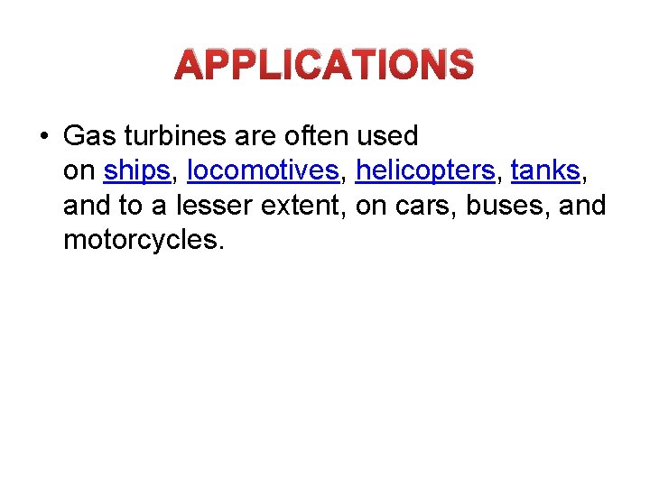 APPLICATIONS • Gas turbines are often used on ships, locomotives, helicopters, tanks, and to