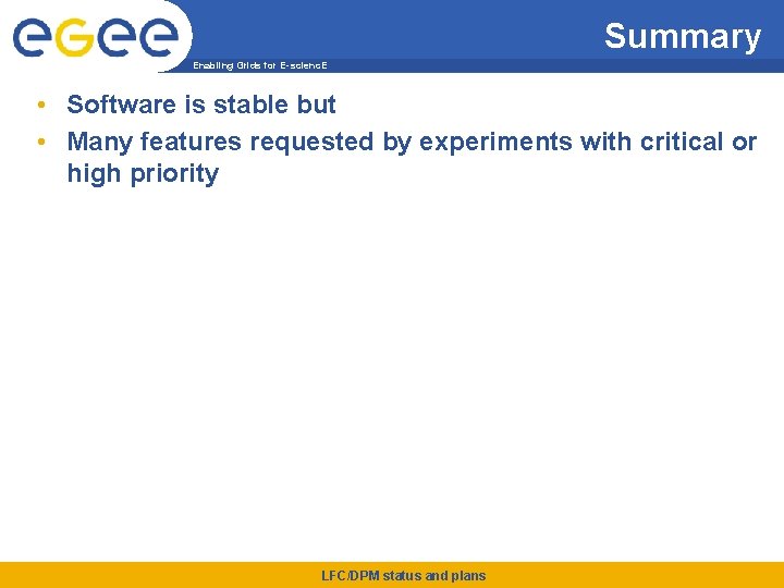 Summary Enabling Grids for E-scienc. E • Software is stable but • Many features