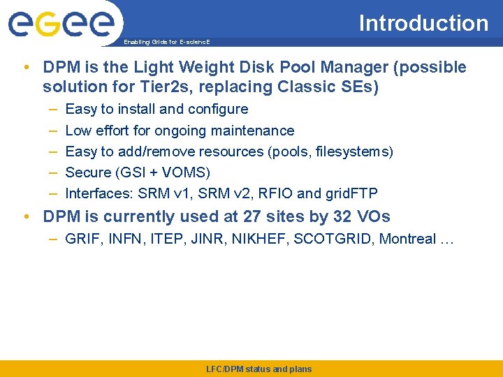 Introduction Enabling Grids for E-scienc. E • DPM is the Light Weight Disk Pool