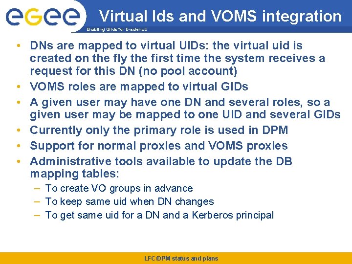 Virtual Ids and VOMS integration Enabling Grids for E-scienc. E • DNs are mapped