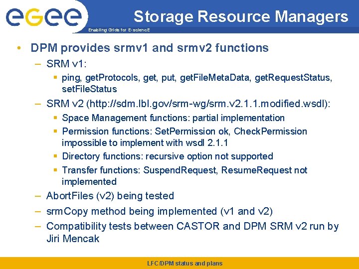 Storage Resource Managers Enabling Grids for E-scienc. E • DPM provides srmv 1 and