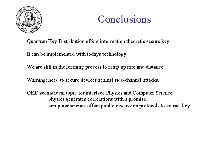 Conclusions Quantum Key Distribution offers information theoretic secure key. It can be implemented with