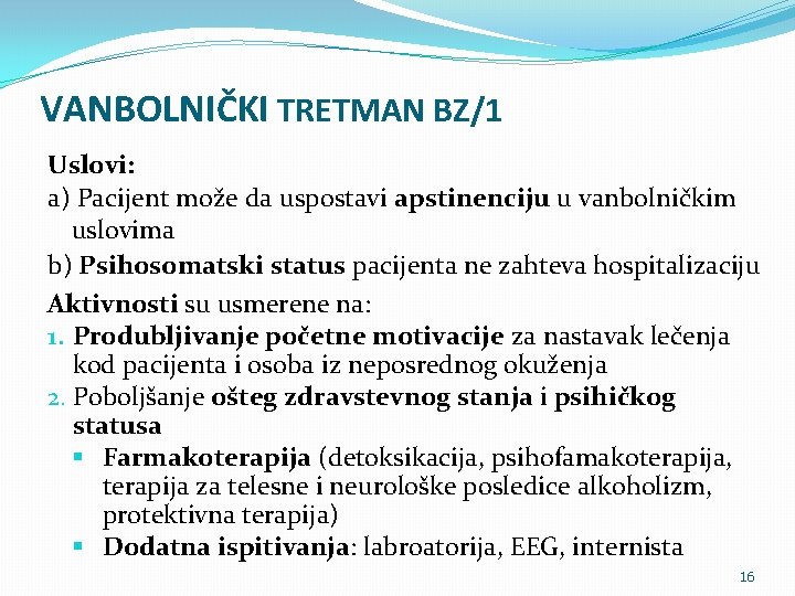 VANBOLNIČKI TRETMAN BZ/1 Uslovi: a) Pacijent može da uspostavi apstinenciju u vanbolničkim uslovima b)