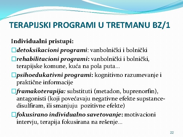 TERAPIJSKI PROGRAMI U TRETMANU BZ/1 Individualni pristupi: �detoksikacioni programi: vanbolnički i bolnički �rehabilitacioni programi: