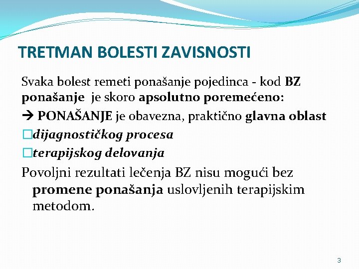 TRETMAN BOLESTI ZAVISNOSTI Svaka bolest remeti ponašanje pojedinca - kod BZ ponašanje je skoro