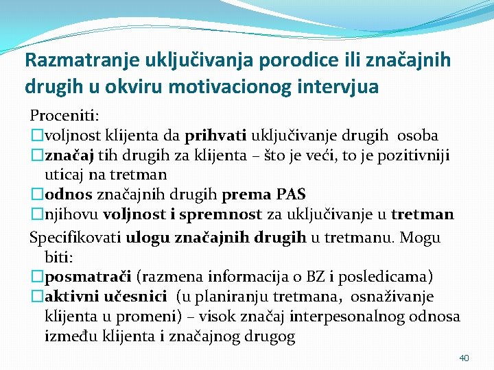 Razmatranje uključivanja porodice ili značajnih drugih u okviru motivacionog intervjua Proceniti: �voljnost klijenta da