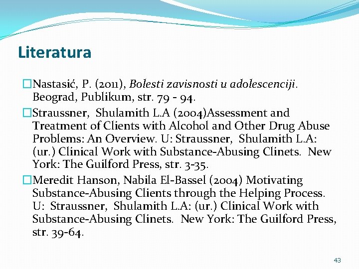 Literatura �Nastasić, P. (2011), Bolesti zavisnosti u adolescenciji. Beograd, Publikum, str. 79 - 94.