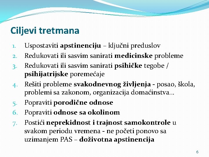 Ciljevi tretmana 1. Uspostaviti apstinenciju – ključni preduslov 2. Redukovati ili sasvim sanirati medicinske