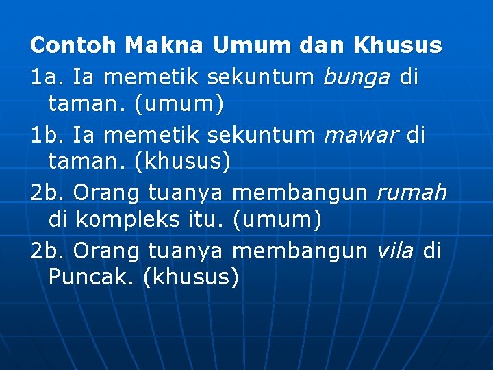 Contoh Makna Umum dan Khusus 1 a. Ia memetik sekuntum bunga di taman. (umum)