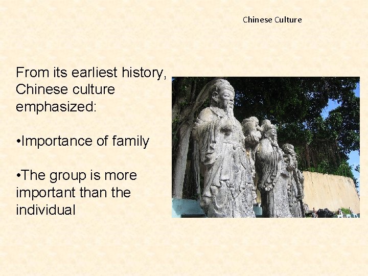 Chinese Culture From its earliest history, Chinese culture emphasized: • Importance of family •