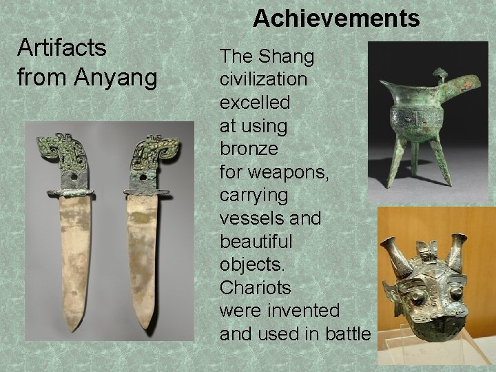 Achievements Artifacts from Anyang The Shang civilization excelled at using bronze for weapons, carrying