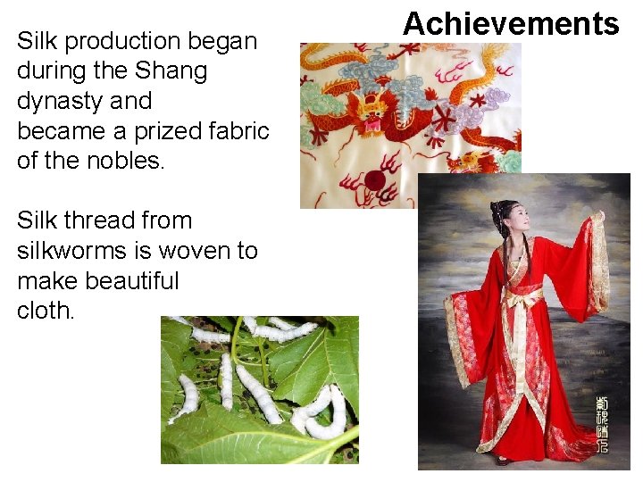 Silk production began during the Shang dynasty and became a prized fabric of the