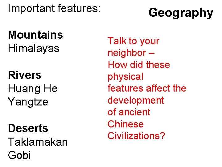 Important features: Mountains Himalayas Rivers Huang He Yangtze Deserts Taklamakan Gobi Geography Talk to