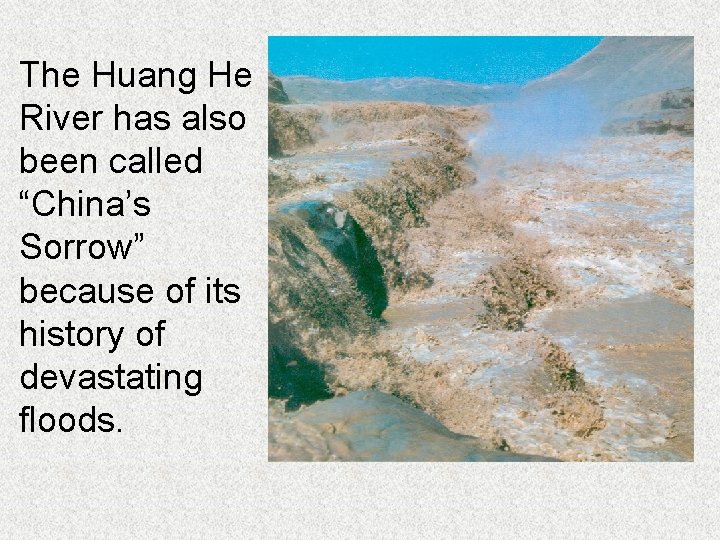 The Huang He River has also been called “China’s Sorrow” because of its history