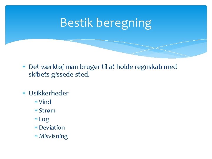 Bestik beregning Det værktøj man bruger til at holde regnskab med skibets gissede sted.