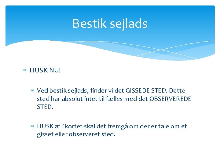 Bestik sejlads HUSK NU! Ved bestik sejlads, finder vi det GISSEDE STED. Dette sted