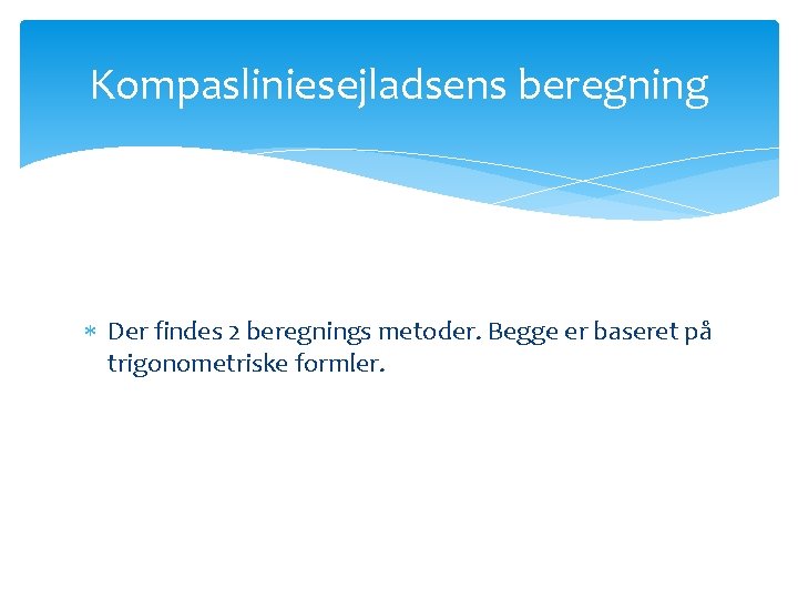 Kompasliniesejladsens beregning Der findes 2 beregnings metoder. Begge er baseret på trigonometriske formler. 