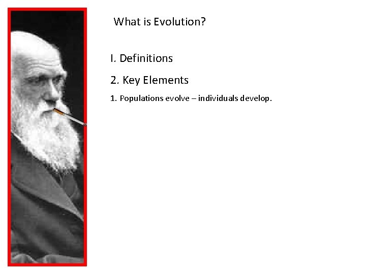 What is Evolution? I. Definitions 2. Key Elements 1. Populations evolve – individuals develop.