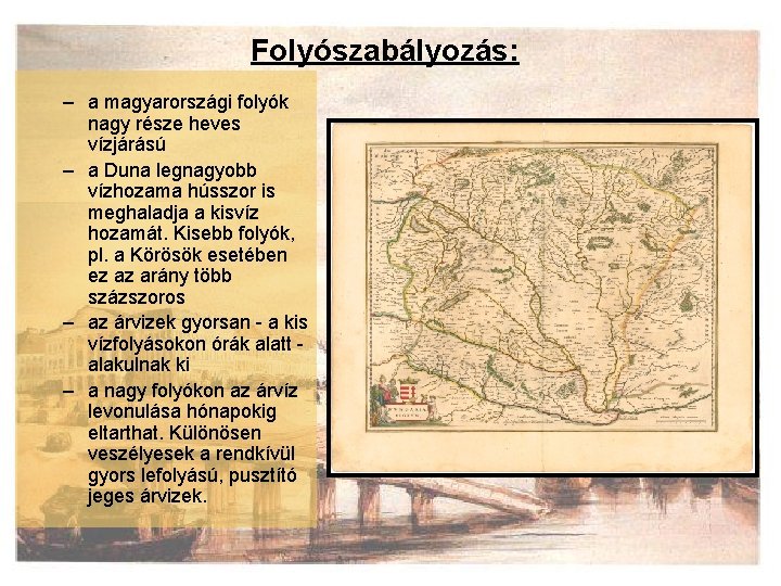 Folyószabályozás: – a magyarországi folyók nagy része heves vízjárású – a Duna legnagyobb vízhozama