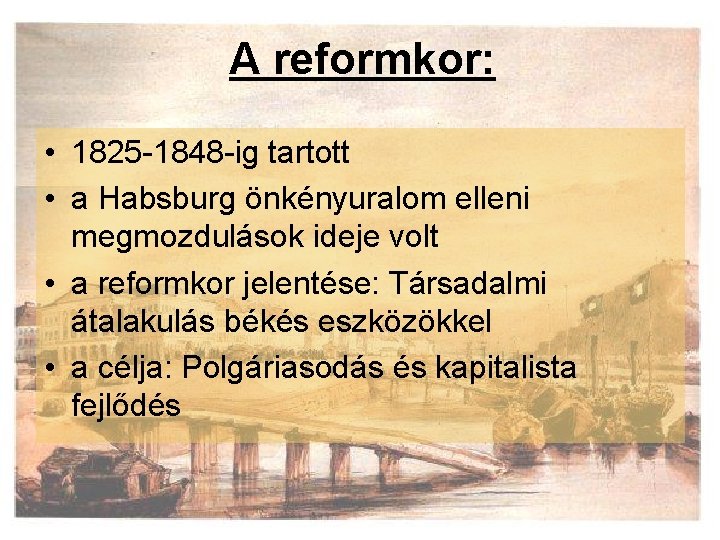 A reformkor: • 1825 -1848 -ig tartott • a Habsburg önkényuralom elleni megmozdulások ideje