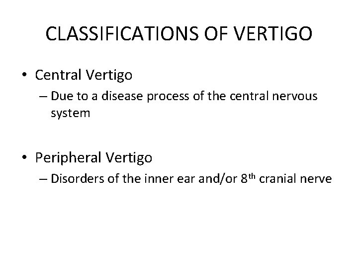 CLASSIFICATIONS OF VERTIGO • Central Vertigo – Due to a disease process of the