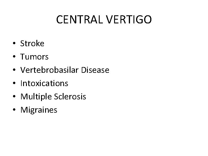 CENTRAL VERTIGO • • • Stroke Tumors Vertebrobasilar Disease Intoxications Multiple Sclerosis Migraines 