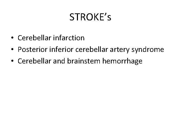 STROKE’s • Cerebellar infarction • Posterior inferior cerebellar artery syndrome • Cerebellar and brainstem