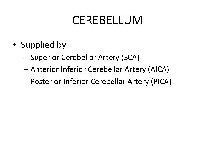 CEREBELLUM • Supplied by – Superior Cerebellar Artery (SCA) – Anterior Inferior Cerebellar Artery