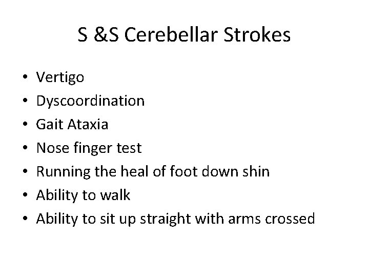 S &S Cerebellar Strokes • • Vertigo Dyscoordination Gait Ataxia Nose finger test Running