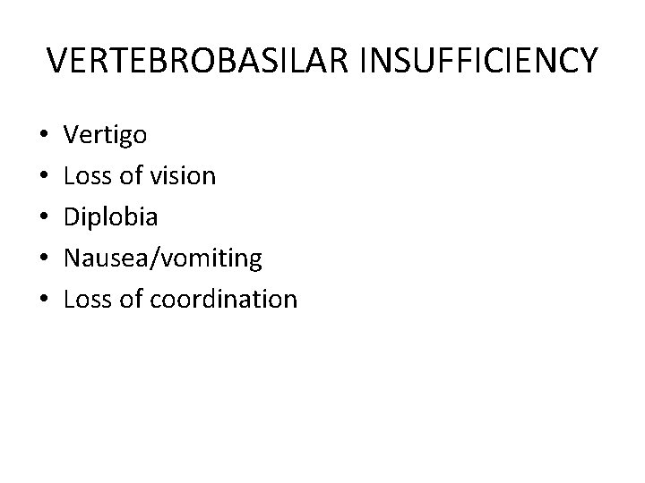 VERTEBROBASILAR INSUFFICIENCY • • • Vertigo Loss of vision Diplobia Nausea/vomiting Loss of coordination
