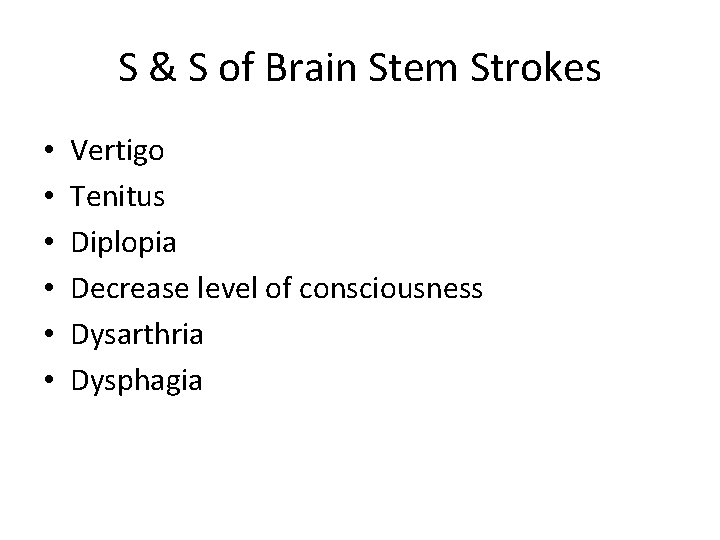S & S of Brain Stem Strokes • • • Vertigo Tenitus Diplopia Decrease
