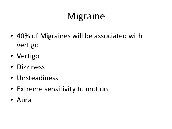 Migraine • 40% of Migraines will be associated with vertigo • Vertigo • Dizziness