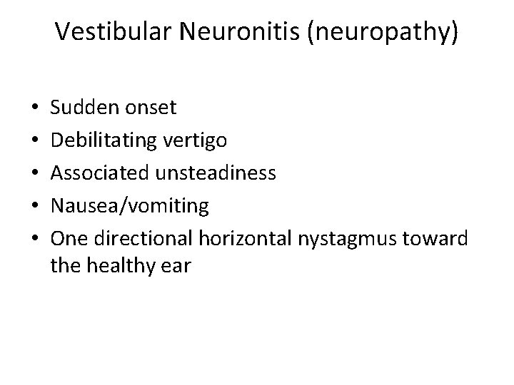 Vestibular Neuronitis (neuropathy) • • • Sudden onset Debilitating vertigo Associated unsteadiness Nausea/vomiting One
