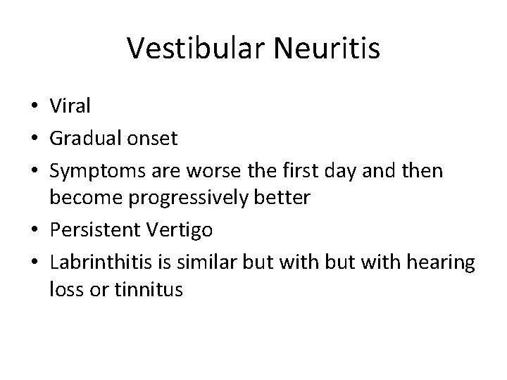 Vestibular Neuritis • Viral • Gradual onset • Symptoms are worse the first day