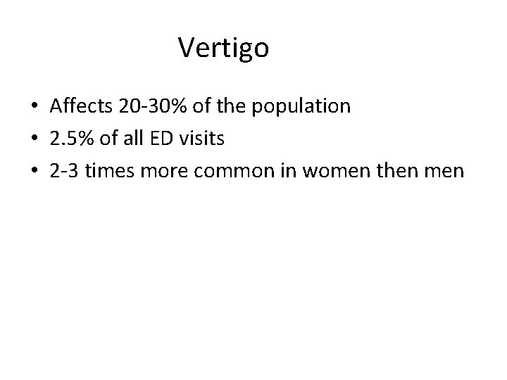 Vertigo • Affects 20 -30% of the population • 2. 5% of all ED