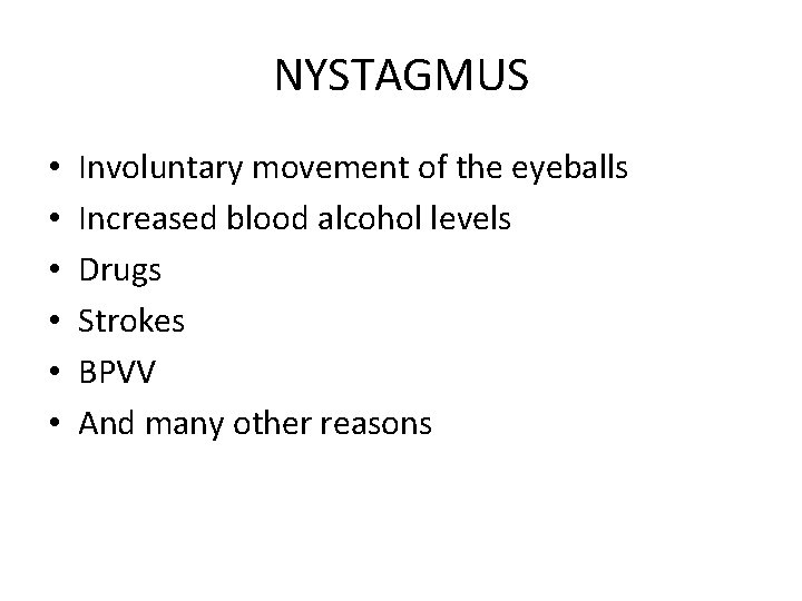 NYSTAGMUS • • • Involuntary movement of the eyeballs Increased blood alcohol levels Drugs