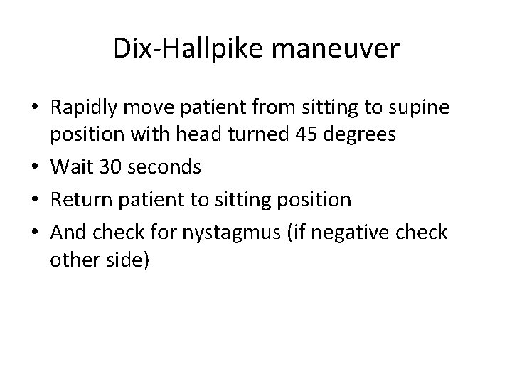 Dix-Hallpike maneuver • Rapidly move patient from sitting to supine position with head turned
